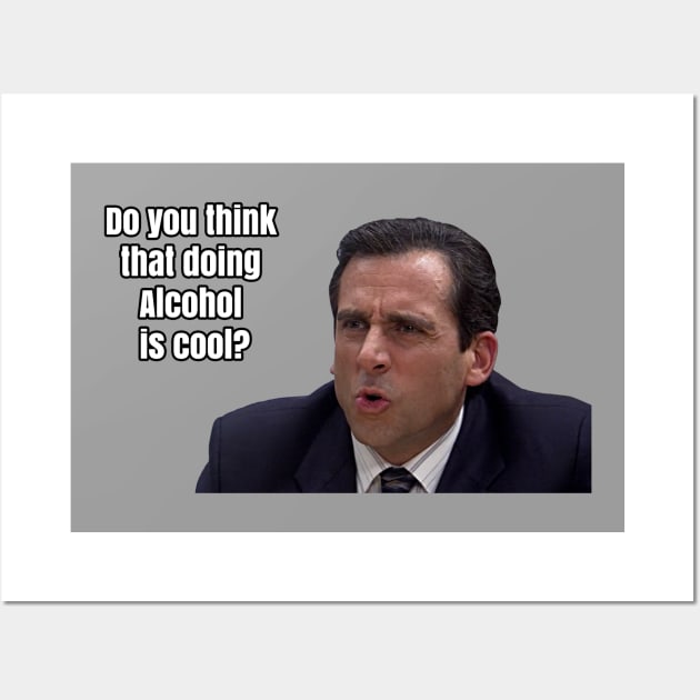 Michael Scott - "Do you think that doing Alcohol is cool" Wall Art by TossedSweetTees